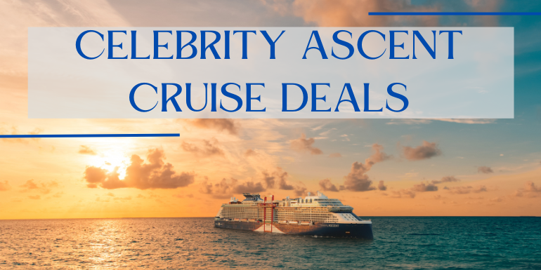 Best Cruise Deals On Celebrity Ascent